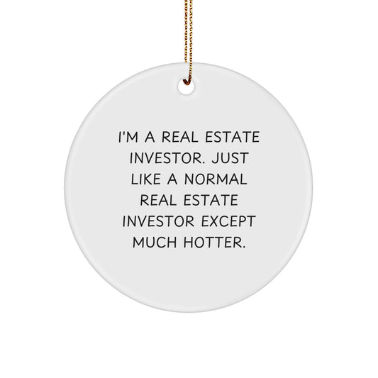 Real Estate Investor Christmas Unique Gifts from Friends for Men - Circle Ornament - 'I'm A Real Estate Investor. Just Like A Normal Real Estate Investor Except Much Hotter.' - Image 1