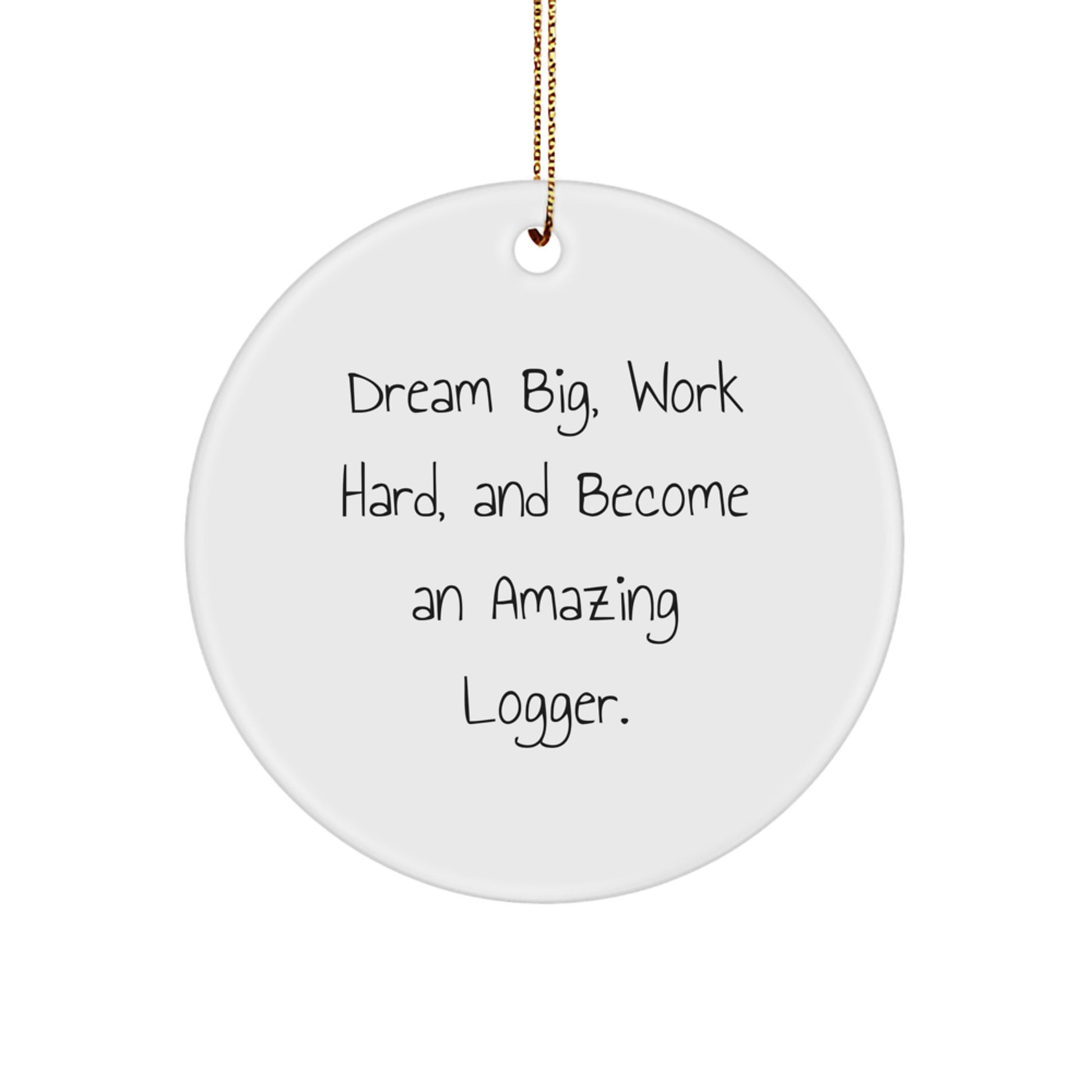 Logger's Dream Big Gifts from Men to Men, Circle Ornament with Inspirational Quote, Christmas Unique Present for Logger Friends - Image 1