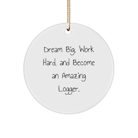 Logger's Dream Big Gifts from Men to Men, Circle Ornament with Inspirational Quote, Christmas Unique Present for Logger Friends - Image 1