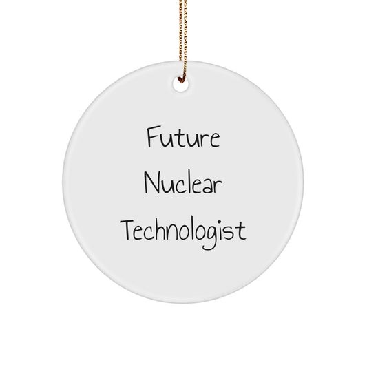 Funny Quote Gifts from Friends to Future Nuclear Technologist Christmas Unique Circle Ornament, Nuclear Technologist Gifts for Men, Women, Family - Image 1