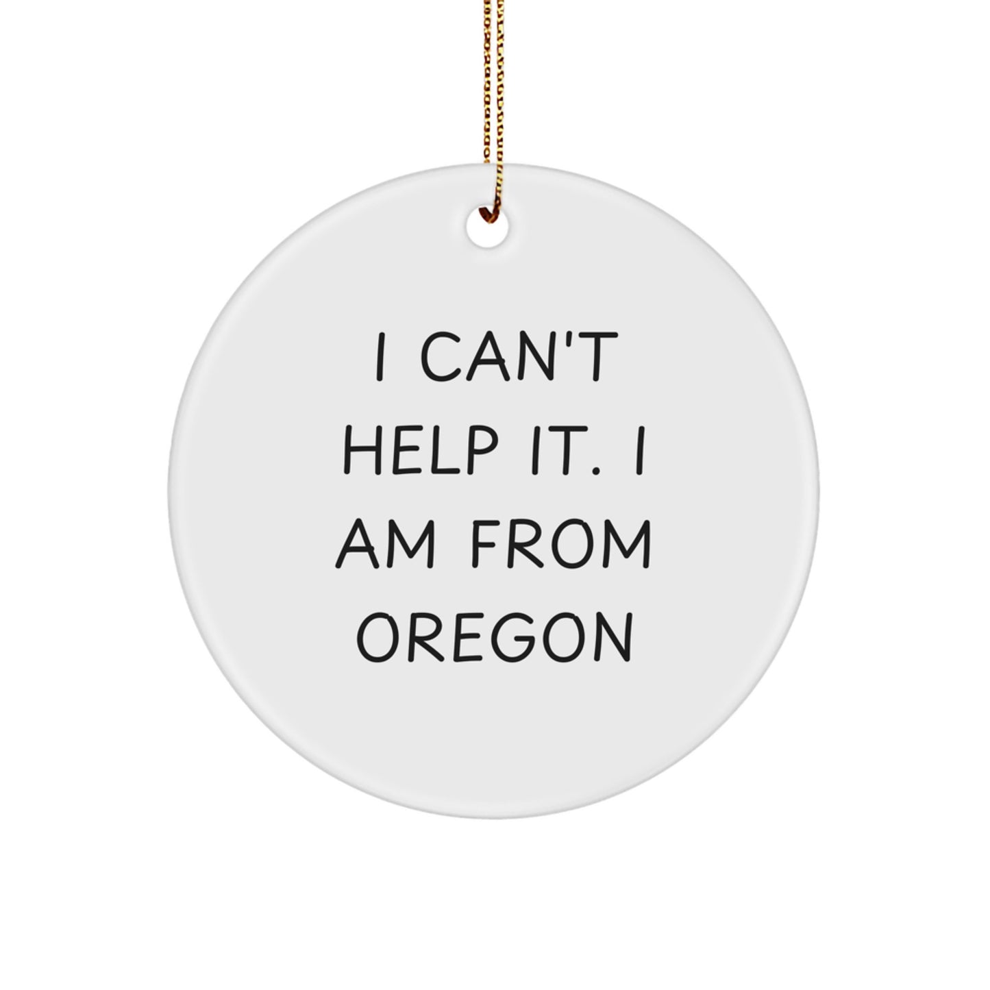 Funny Oregon Gifts for Men from Oregon - Circle Ornament with I Can't Help It. I Am From Oregon Quote - Unique Christmas Unique Gifts - Image 1