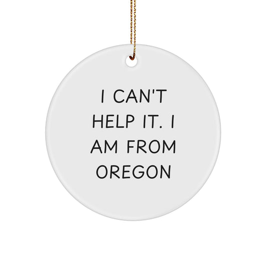 Funny Oregon Gifts for Men from Oregon - Circle Ornament with I Can't Help It. I Am From Oregon Quote - Unique Christmas Unique Gifts - Image 1