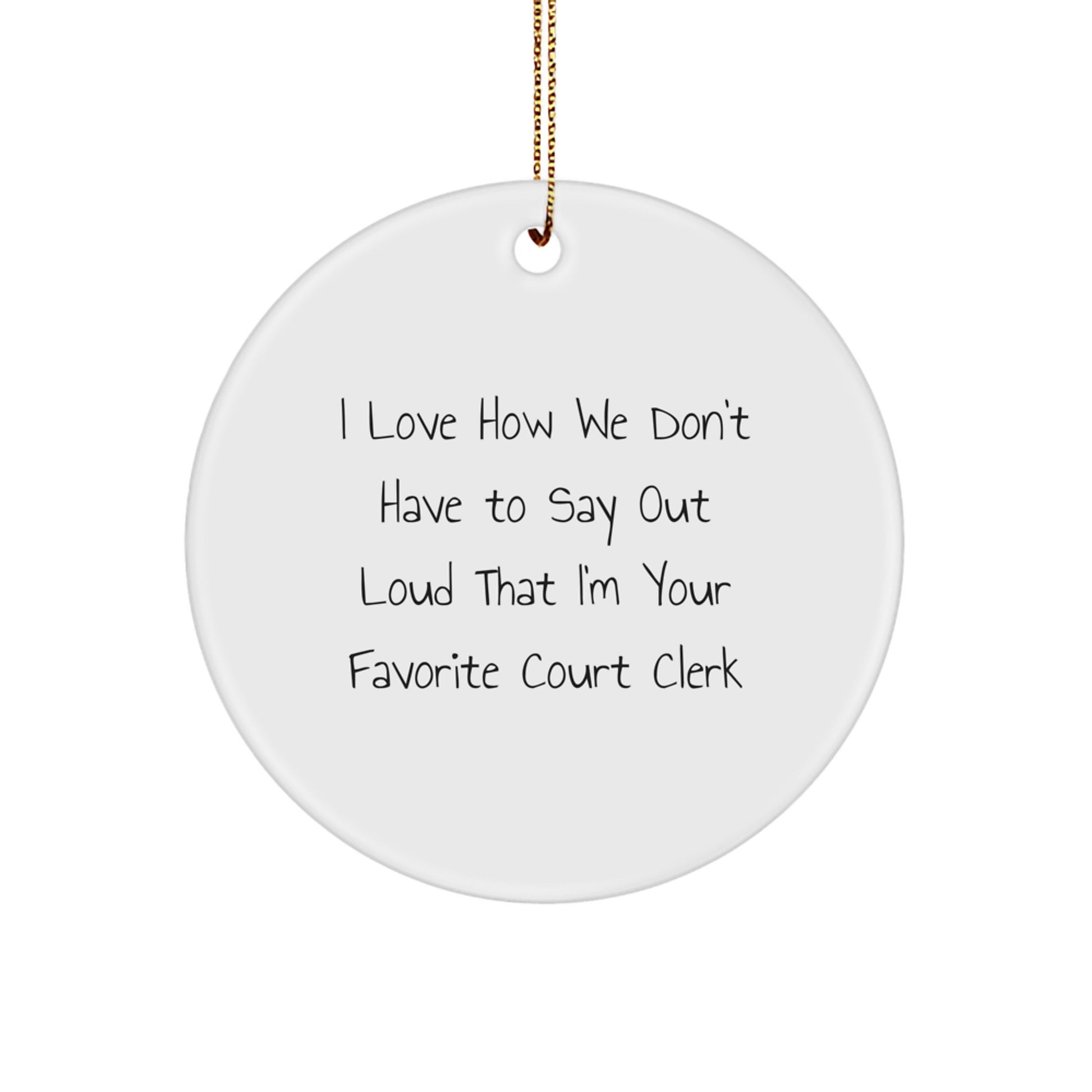 Funny Court Clerk Gifts from Friends for Men Women Family - Christmas Unique Circle Ornament I Love How We Don't Have To Say Out Loud That I'm Your Favorite Court Clerk - Image 1