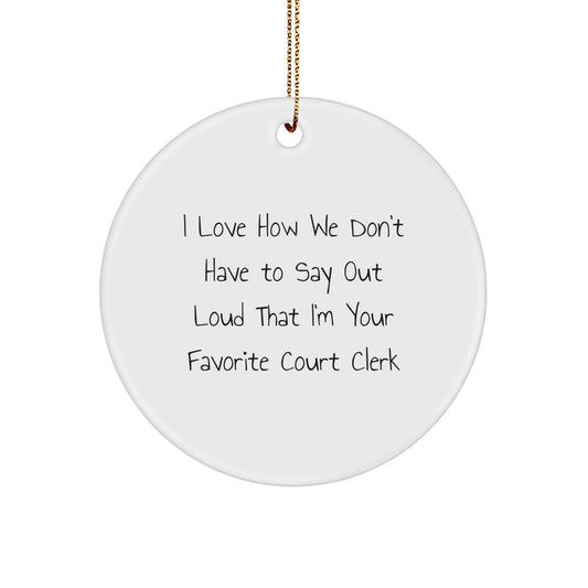 Funny Court Clerk Gifts from Friends for Men Women Family - Christmas Unique Circle Ornament I Love How We Don't Have To Say Out Loud That I'm Your Favorite Court Clerk - Image 1