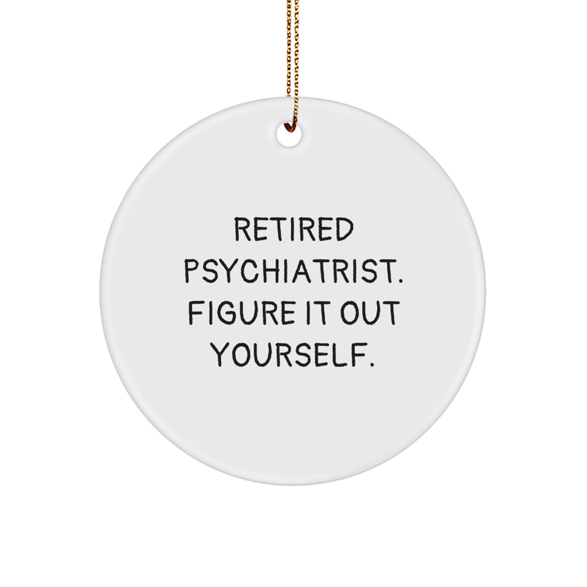 Funny Psychiatrist Gifts, Christmas Unique Circle Ornaments, 'Retired Psychiatrist. Figure It Out Yourself.' from Friends and Family - Image 1