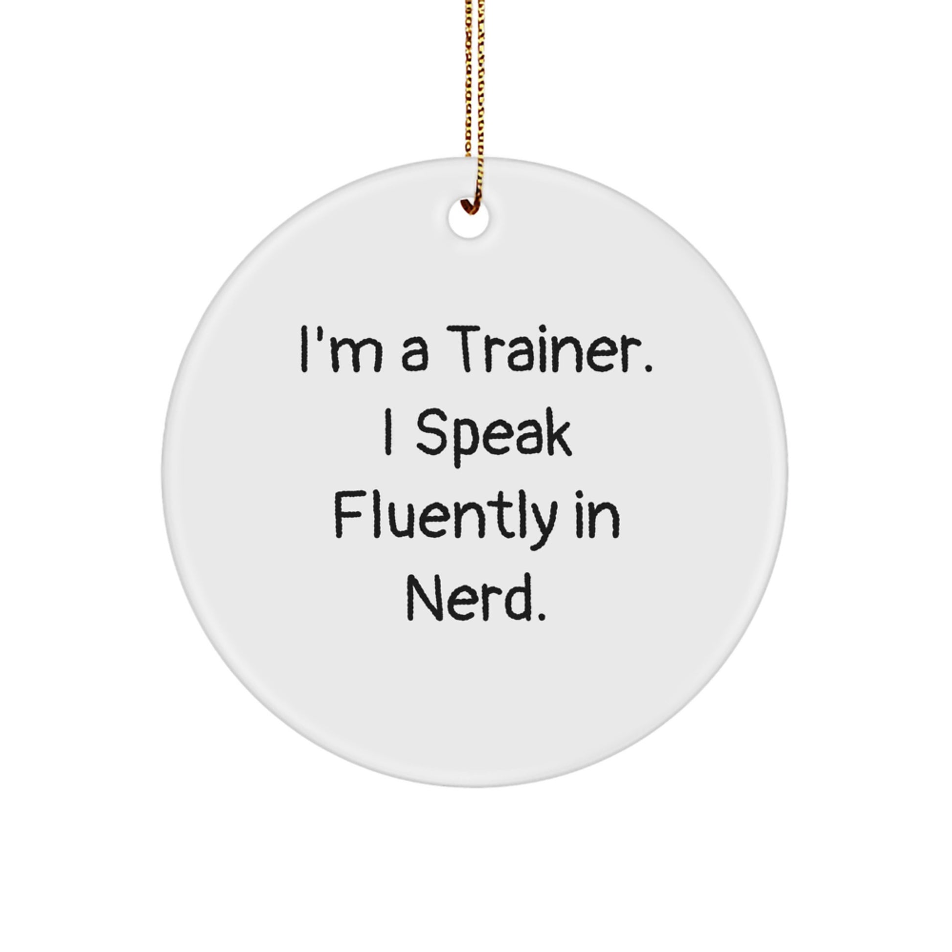 Funny Trainer Gifts - I'm A Trainer. I Speak Fluently In genius. Circle Ornament for Christmas, Gifts from Family to Trainer Friends - Image 1