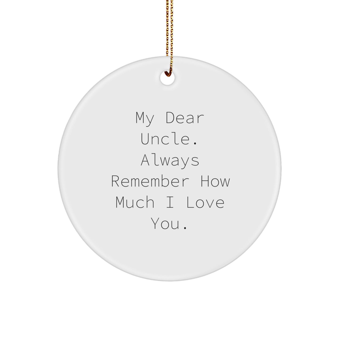 Funny Uncle Gifts for Him Christmas Unique Circle Ornament with 'My Dear Uncle. Always Remember How Much I Love You.' Quote from Gifts from Family - Image 1