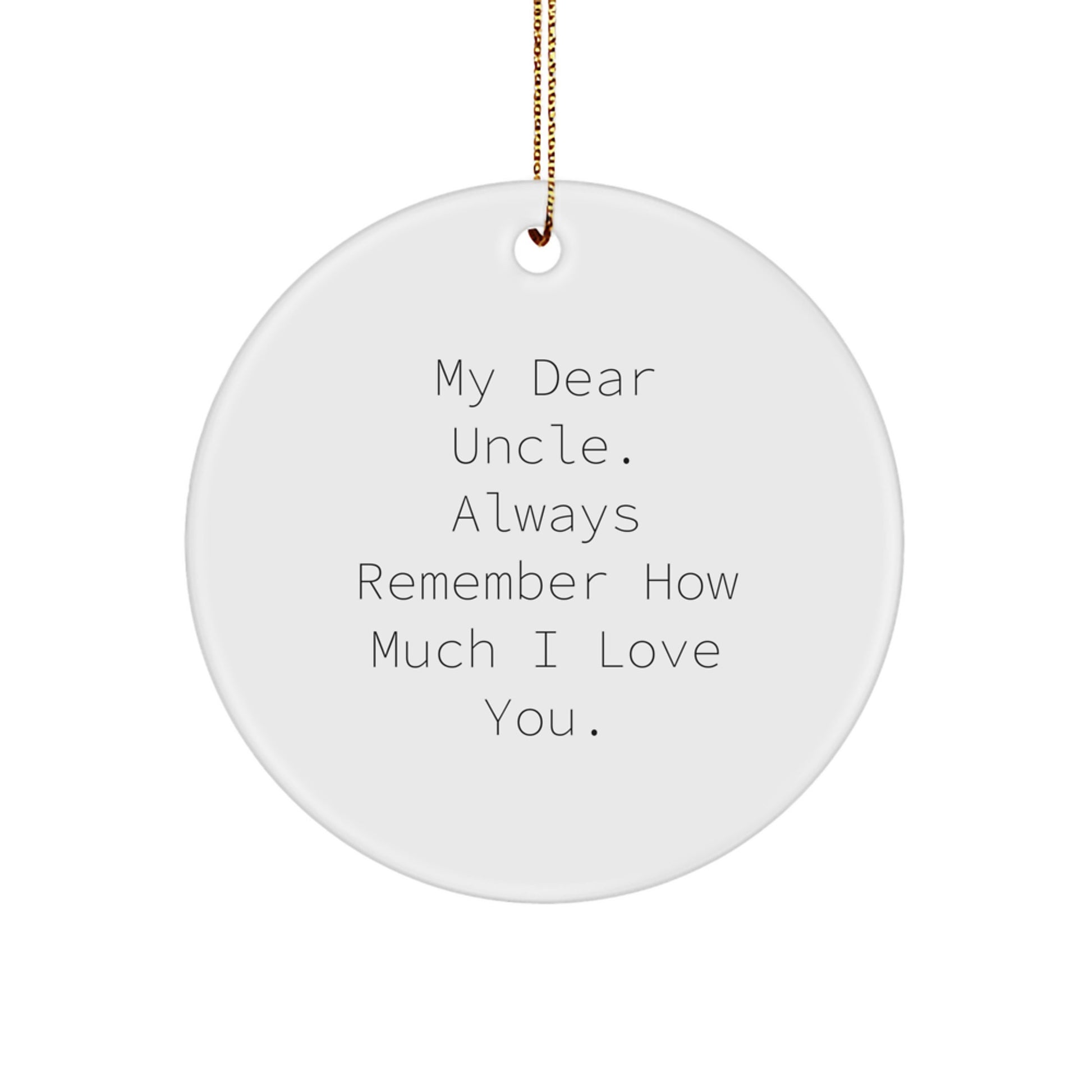 Funny Uncle Gifts for Him Christmas Unique Circle Ornament with 'My Dear Uncle. Always Remember How Much I Love You.' Quote from Gifts from Family - Image 1