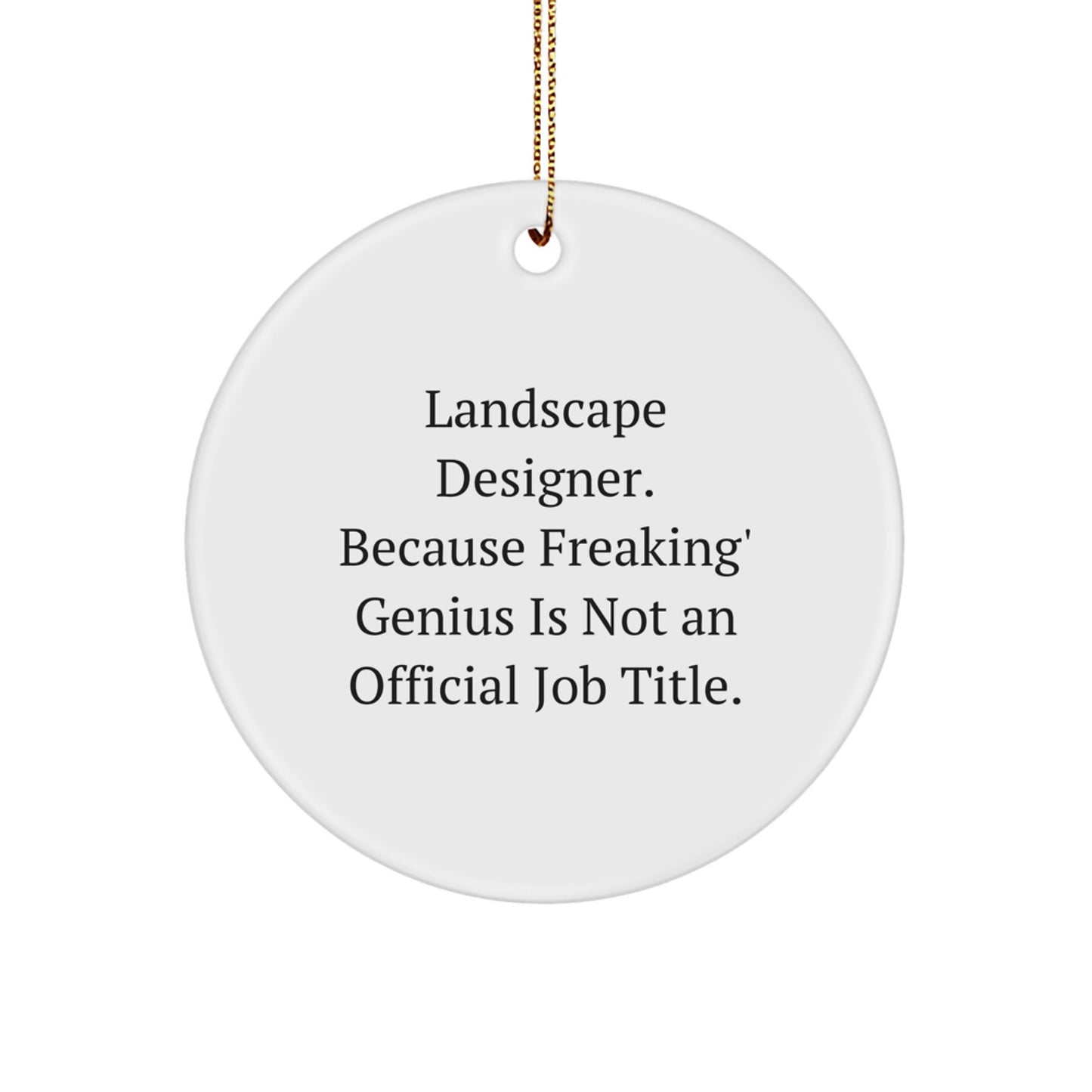 Gifts from Family to Friends - Funny Landscape Designer Circle Ornament, 'Landscape Designer. Because Freaking' genius Is Not An Official Job Title.' - Image 1