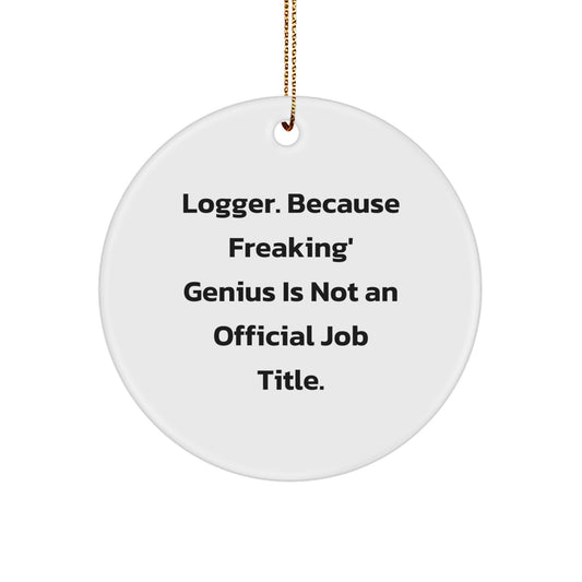 Funny Logger Gifts for Men - 'Logger. Because Freaking' genius Is Not An Official Job Title.' Circle Ornament, White, Christmas Unique Decorations - Image 1