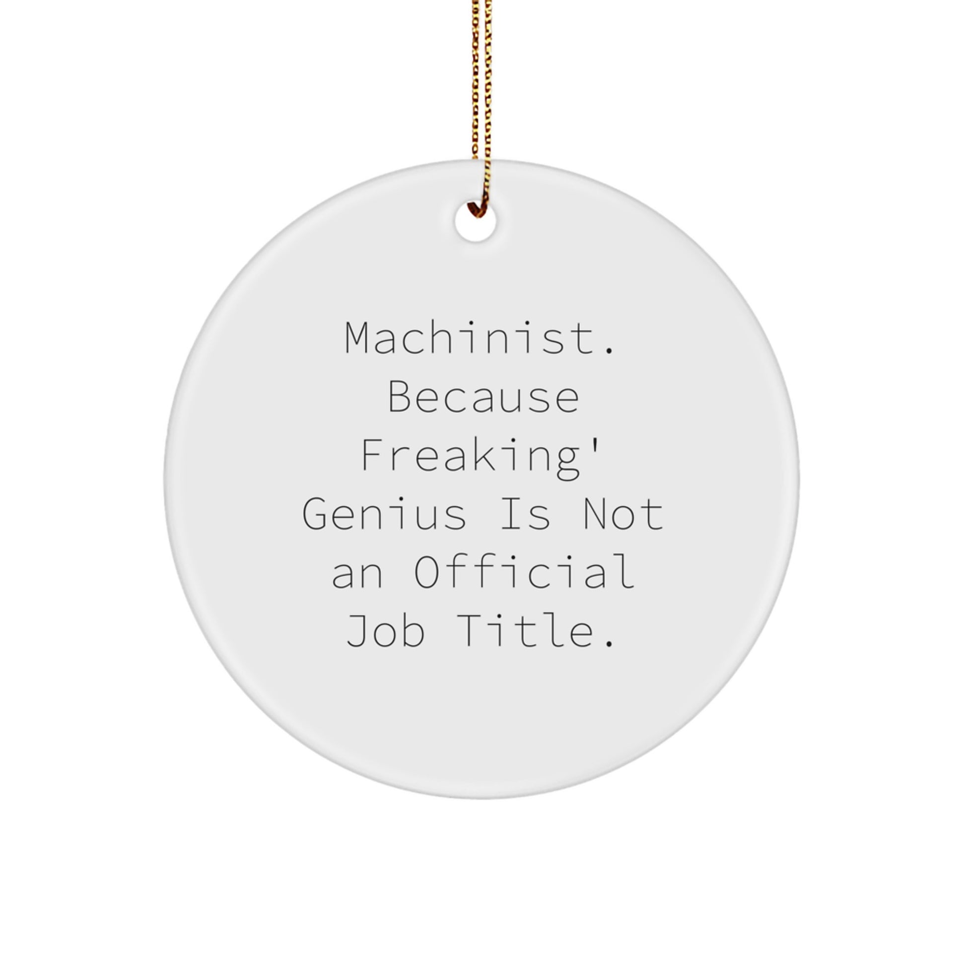 Funny Machinist Gifts, 'Machinist. Because Freaking' genius Is Not An Official Job Title.' Circle Ornament, Christmas Unique Gifts for Machinist Friends - Image 1