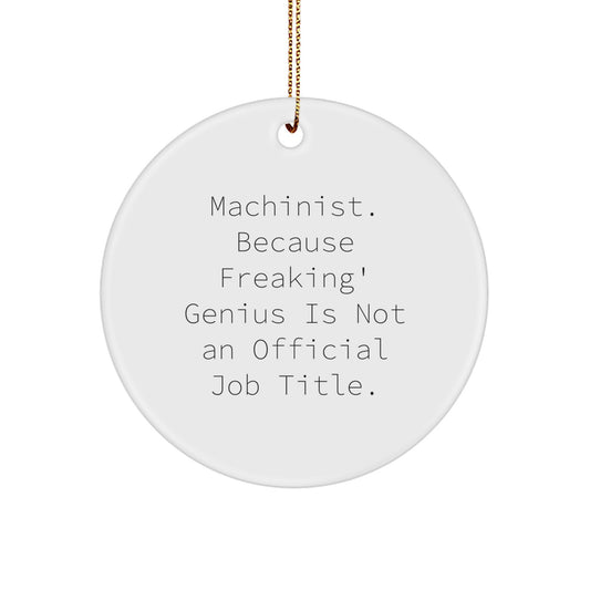 Funny Machinist Gifts, 'Machinist. Because Freaking' genius Is Not An Official Job Title.' Circle Ornament, Christmas Unique Gifts for Machinist Friends - Image 1