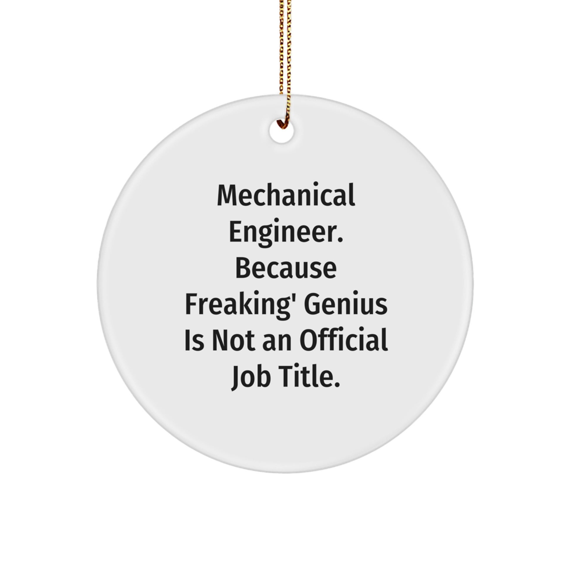 Funny Mechanical Engineer Gifts from Friends, Unique Christmas Unique Circle Ornament, 'Mechanical Engineer. Because Freaking' genius Is Not An Official Job Title.' - Image 1