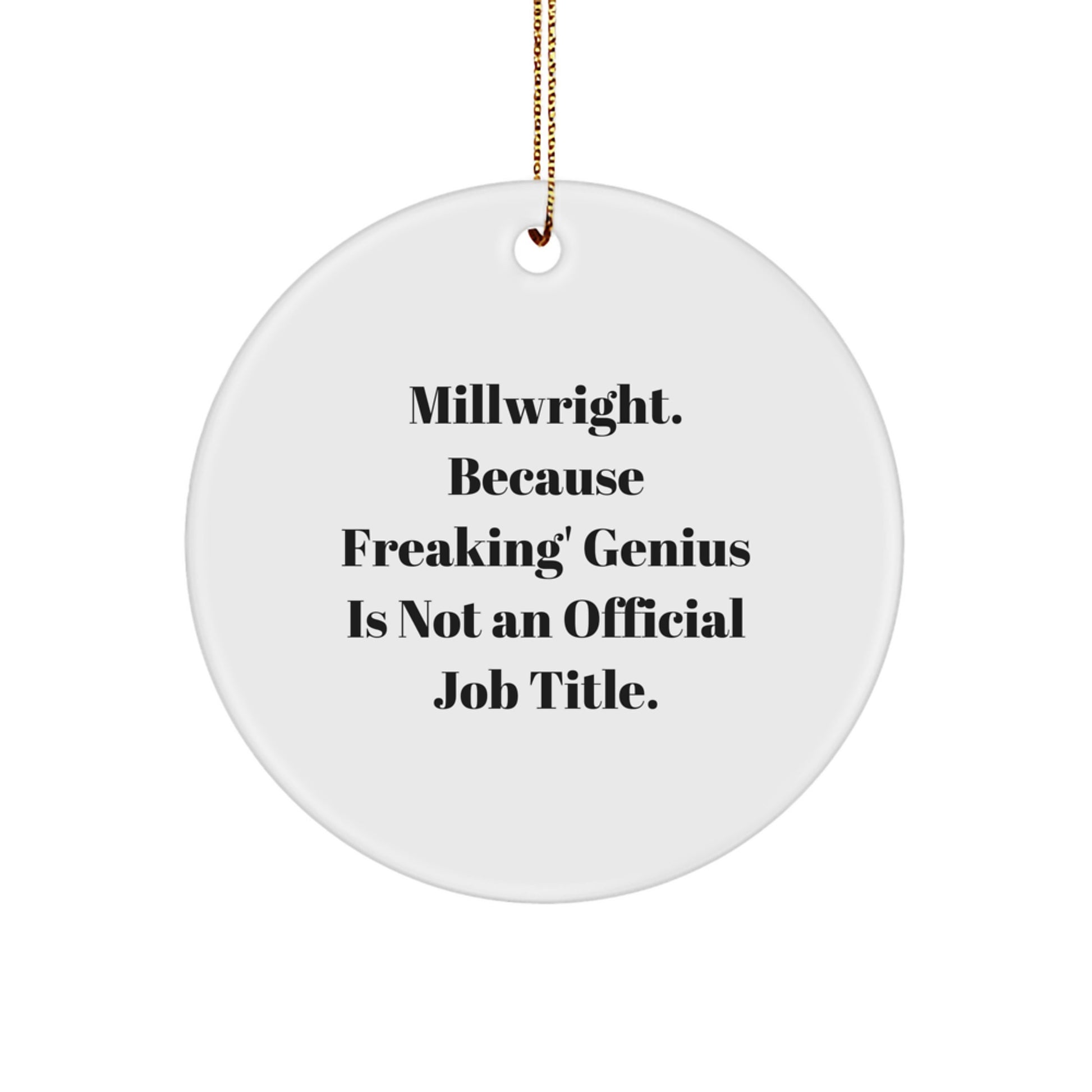 Funny Millwright Gifts for Men, Unique Circle Ornament Idea from Friends, Humorous Christmas Decorations - 'Millwright. Because Freaking' genius Is Not An Official Job Title.' - Image 1