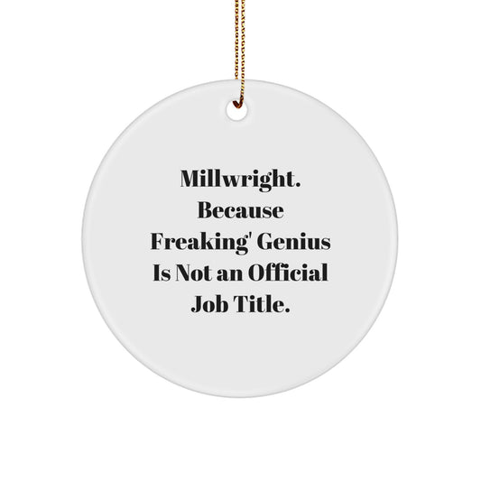 Funny Millwright Gifts for Men, Unique Circle Ornament Idea from Friends, Humorous Christmas Decorations - 'Millwright. Because Freaking' genius Is Not An Official Job Title.' - Image 1