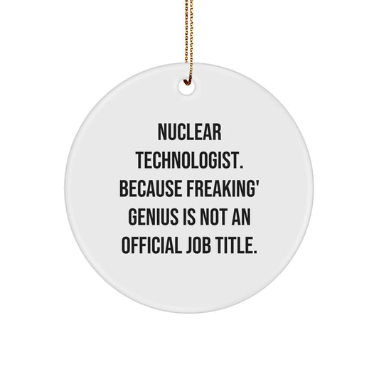Funny Nuclear Technologist Gifts for Men, Unique Circle Ornament 'Nuclear Technologist. Because Freaking' genius Is Not An Official Job Title.' Christmas Decorations - Image 1