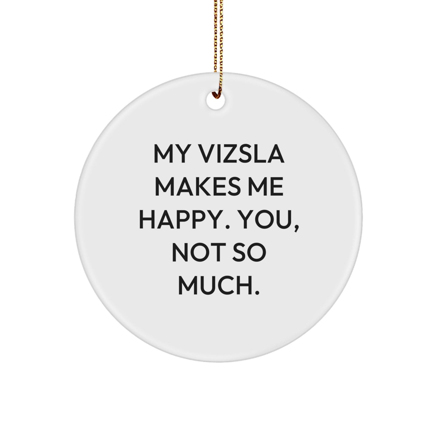 Funny Vizsla Dog Circle Ornament Gifts for Men, Women, Family, or Friends - My Vizsla Makes Me Happy, You, Not So Much - Christmas Unique Gifts - Image 1