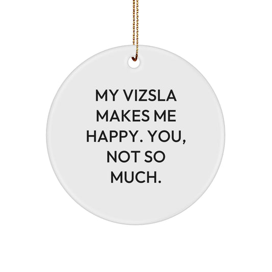 Funny Vizsla Dog Circle Ornament Gifts for Men, Women, Family, or Friends - My Vizsla Makes Me Happy, You, Not So Much - Christmas Unique Gifts - Image 1