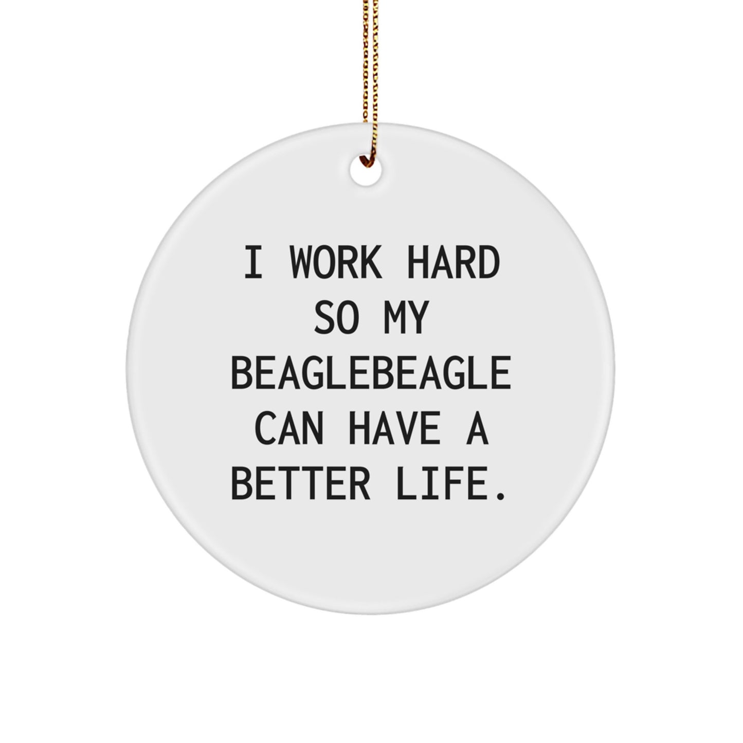 Beagle Dog Lover Gifts from Family, Friends, or Men for Christmas Unique Gifts - 'I Work Hard So My Beaglebeagle Can Have A Better Life.' Circle Ornament - Image 1