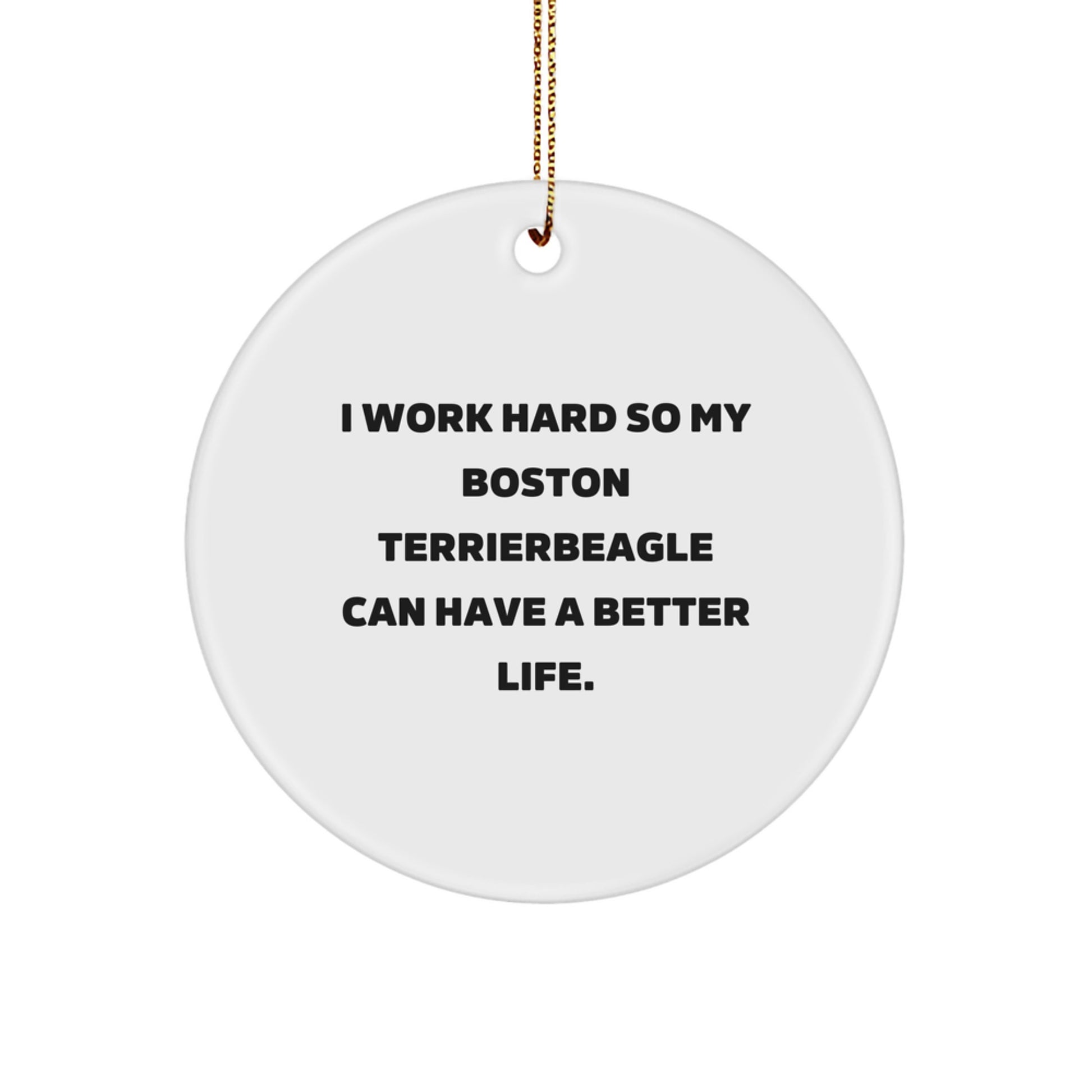 Funny 'I Work Hard So My Boston Terrier Can Have A Better Life' Boston Terrier Dog Christmas Unique Gifts from Friends - Image 1