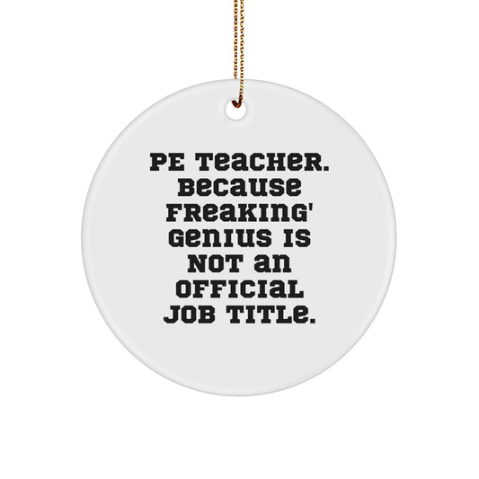 Funny PE Teacher Gifts, 'Pe Teacher. Because Freaking genius Is Not An Official Job Title.', Circle Ornament for Christmas Unique Gifts from Men to PE Teacher - Image 1
