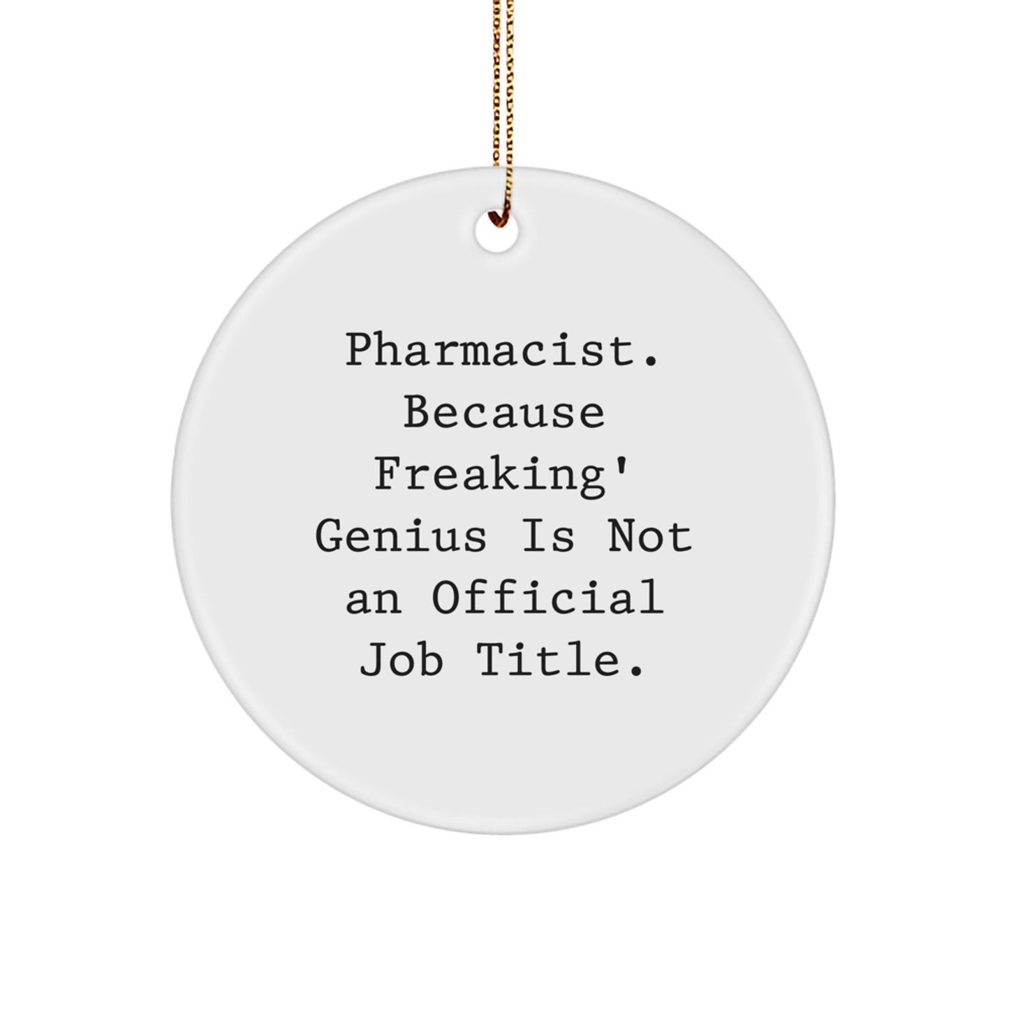 Funny Pharmacist Gifts for Him, Circle Ornament White with Quote 'Pharmacist. Because Freaking' genius Is Not An Official Job Title.' - Image 1