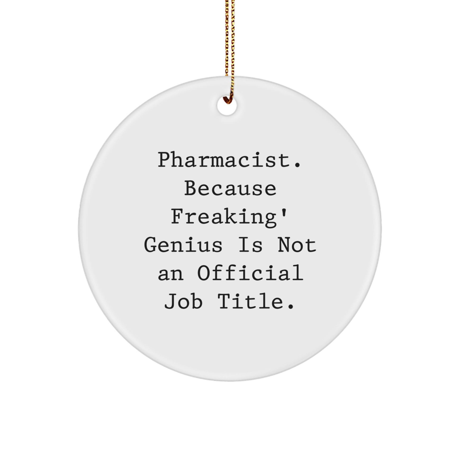 Funny Pharmacist Gifts for Him, Circle Ornament White with Quote 'Pharmacist. Because Freaking' genius Is Not An Official Job Title.' - Image 1