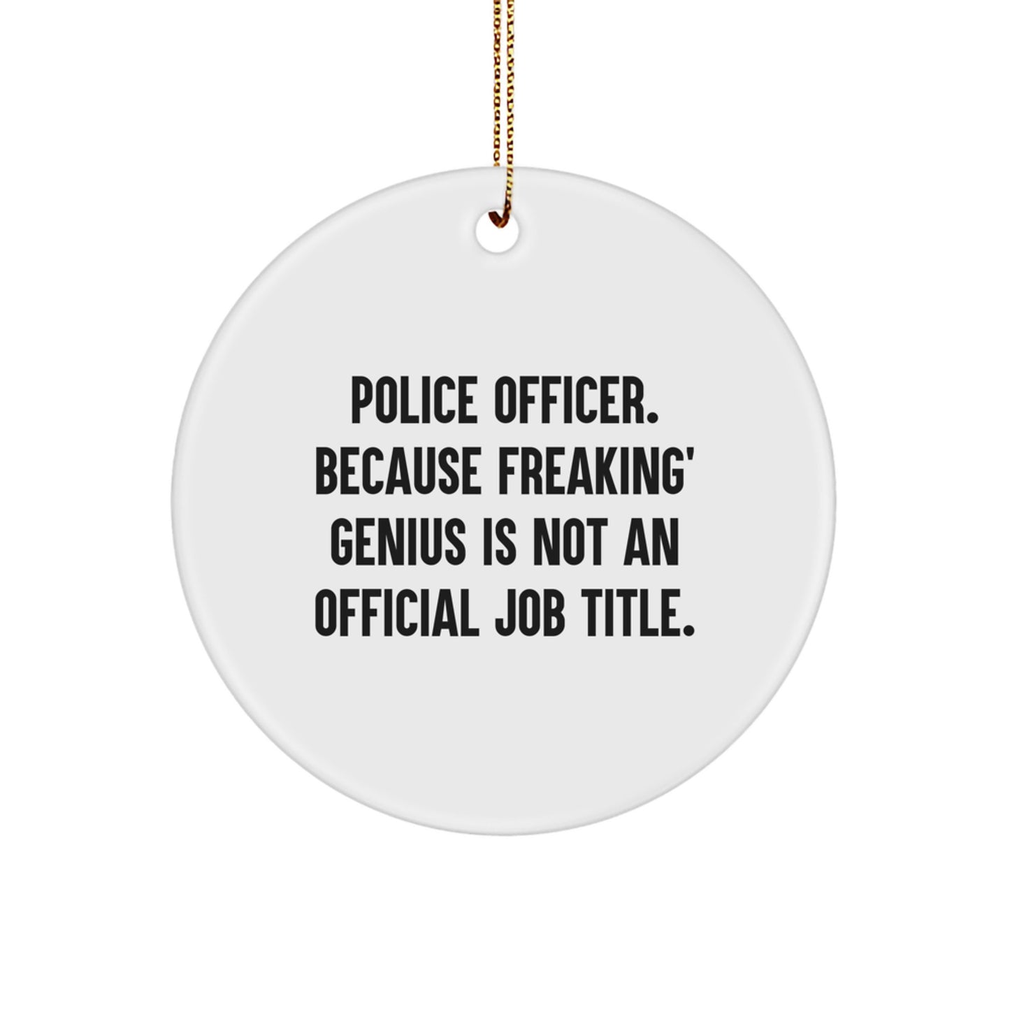 Gifts from Family for the Funny Police Officer Circle Ornament, Police Officer Gifts for Men, Unique Christmas Decorations, 'Police Officer. Because Freaking' genius Is Not An Official Job Title.' - Image 1