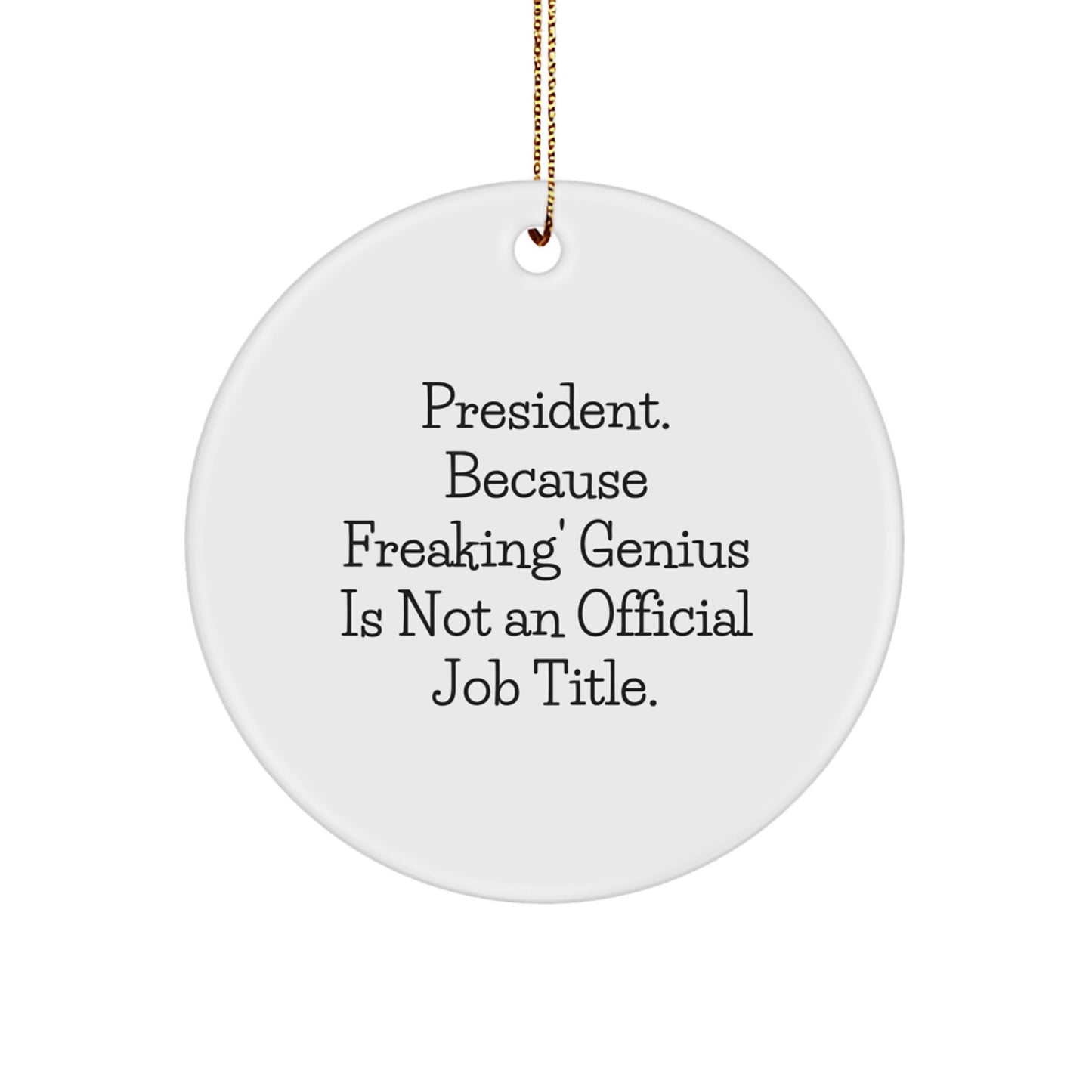 Funny President Circle Ornament, Gifts from Friends, Christmas Unique Decorations, 'President. Because Freaking' genius Is Not An Official Job Title.' - Image 1