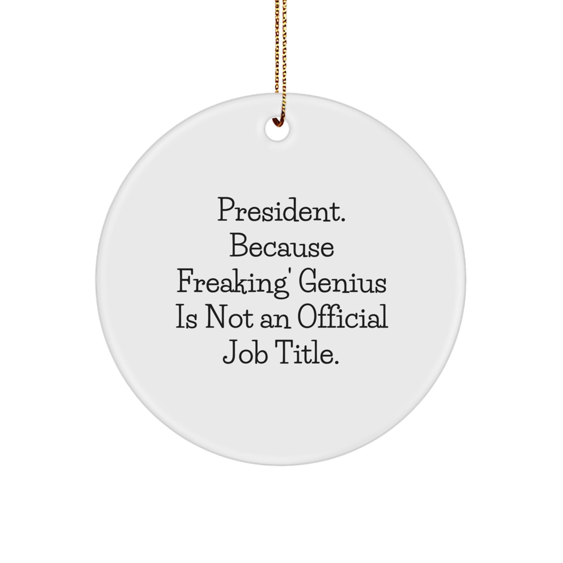 Funny President Circle Ornament, Gifts from Friends, Christmas Unique Decorations, 'President. Because Freaking' genius Is Not An Official Job Title.' - Image 1