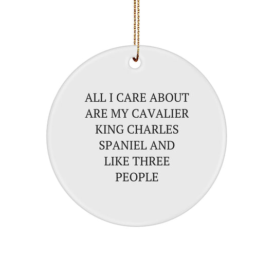 Funny Cavalier King Charles Spaniel Dog Christmas Unique Gifts - Circle Ornament for Friends - 'All I Care About Are My Cavalier King Charles Spaniel And Like Three People' Quote - Image 1