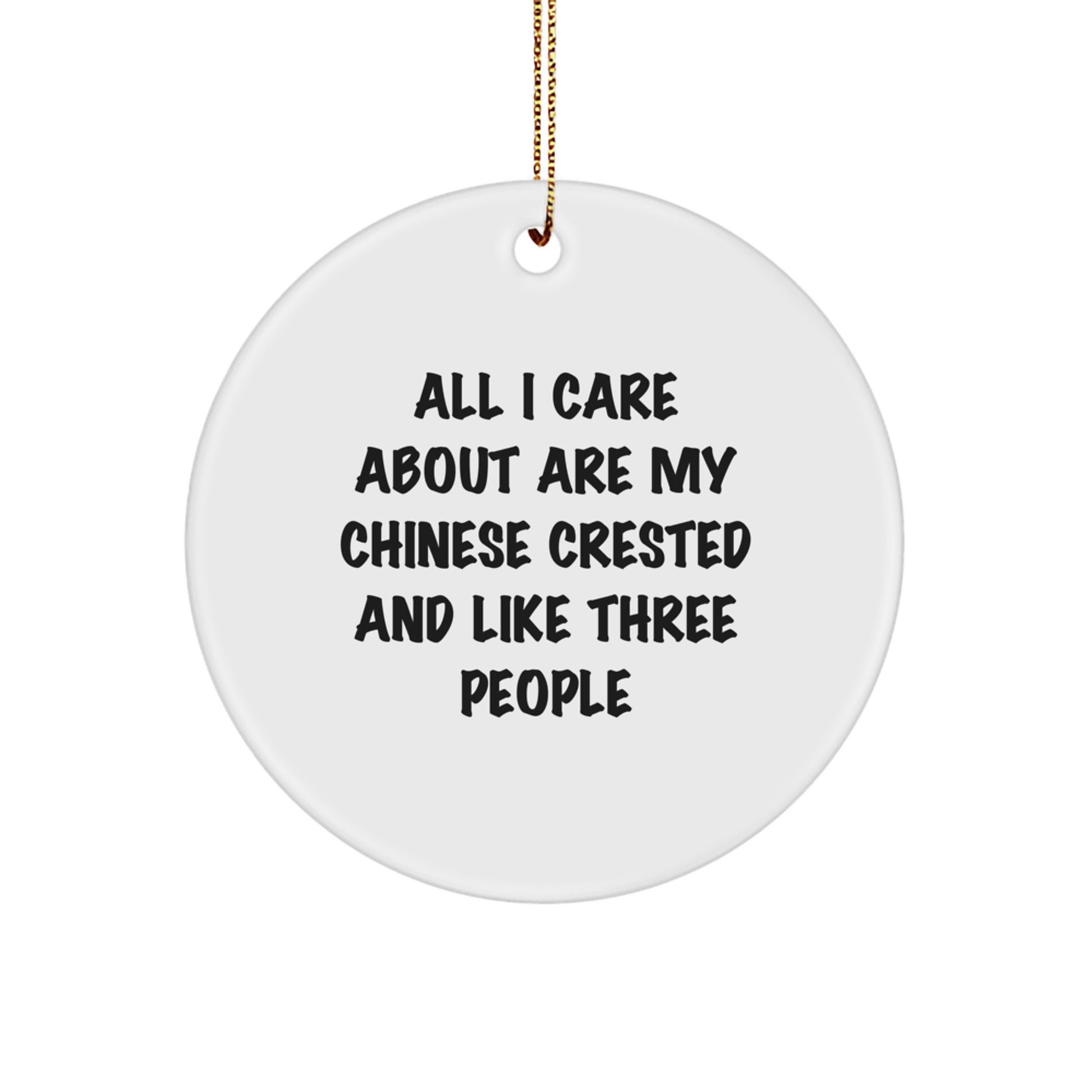 Funny Chinese Crested Dog Lover Gifts from Men - Chinese Crested Dog Circle Ornament, 'All I Care About Are My Chinese Crested And Like Three People' - Image 1