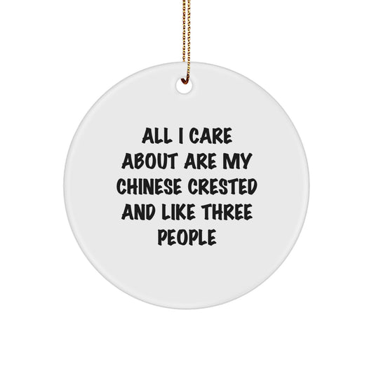 Funny Chinese Crested Dog Lover Gifts from Men - Chinese Crested Dog Circle Ornament, 'All I Care About Are My Chinese Crested And Like Three People' - Image 1