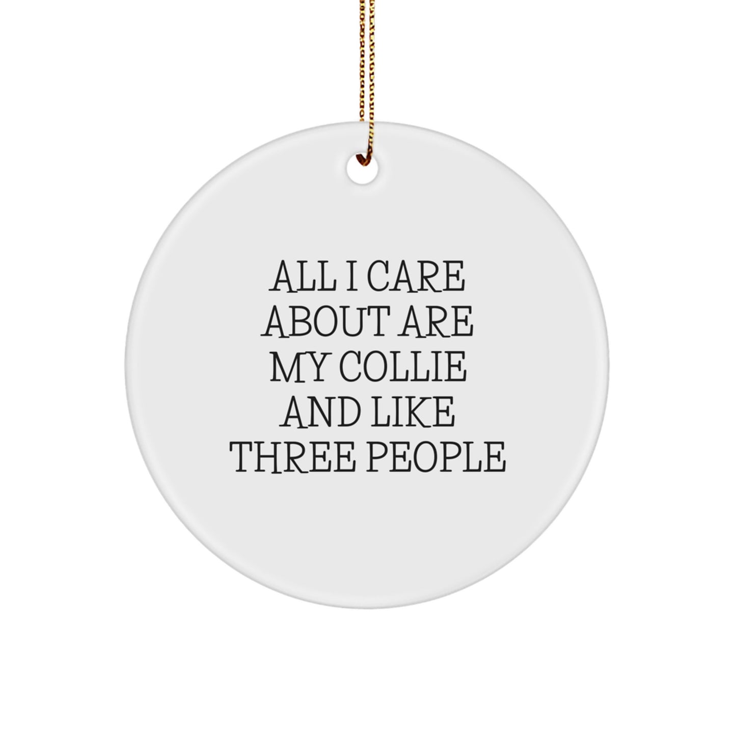 Funny Collie Dog Gifts from Friends to Family, Christmas Unique Collie Dog Circle Ornament, All I Care About Are My Collie And Like Three People - Image 1