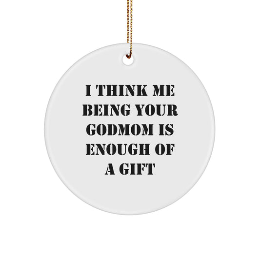 Funny Godmom Gifts, I Think Me Being Your Godmom Is Enough Of A Gift, Circle Ornament for Christmas Unique Gifts from Family - Image 1