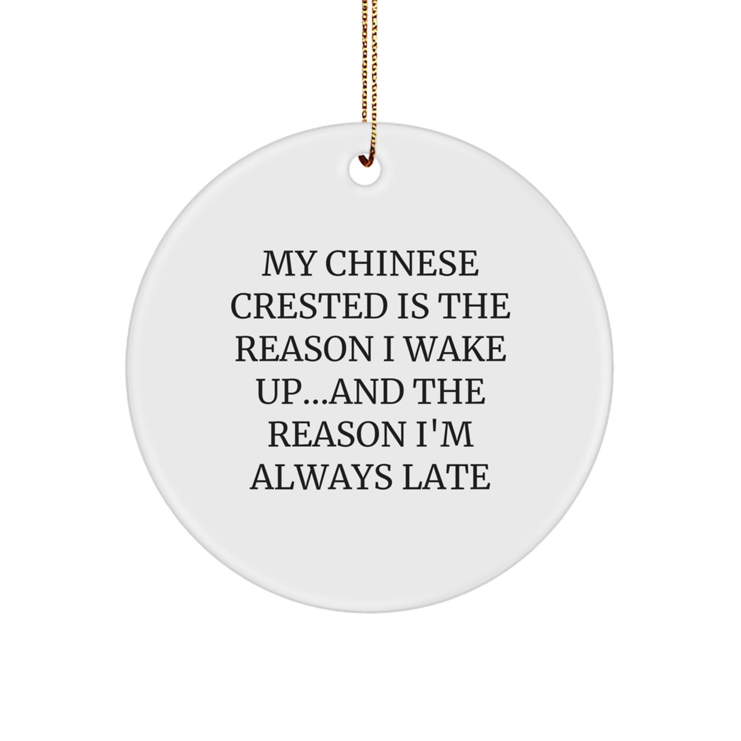 Funny Chinese Crested Dog Gifts from Friends - My Chinese Crested Is The Reason I Wake Up...and The Reason I'm Always Late, Unique Christmas Decorations, Circle Ornament - Image 1