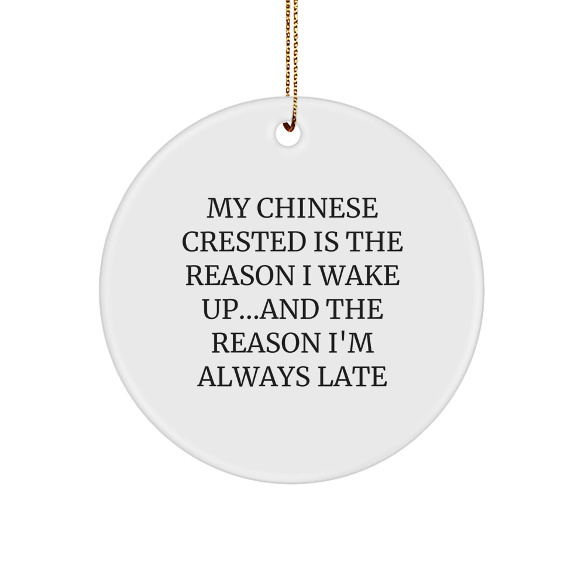 Funny Chinese Crested Dog Gifts from Friends - My Chinese Crested Is The Reason I Wake Up...and The Reason I'm Always Late, Unique Christmas Decorations, Circle Ornament - Image 1