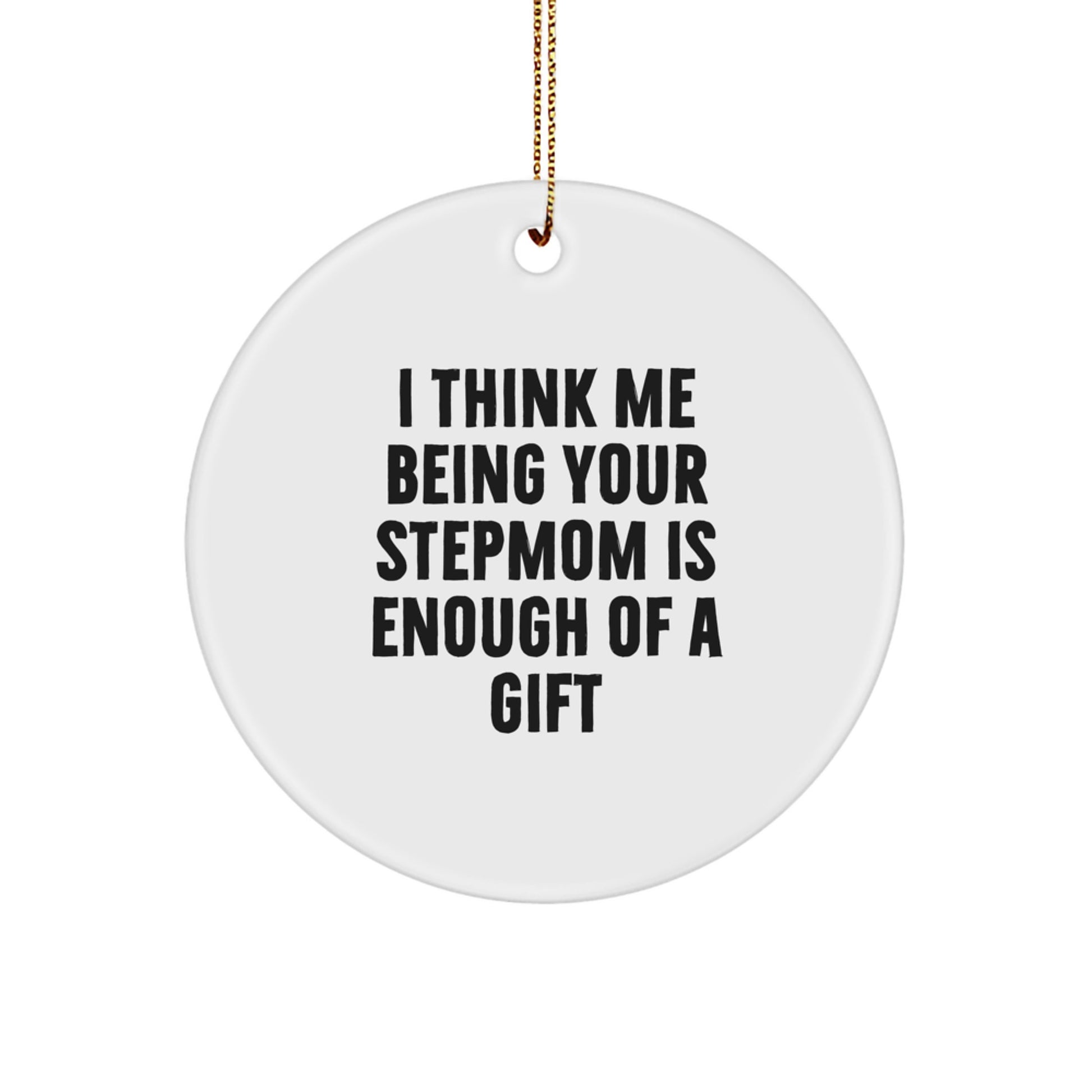 Funny Stepmom Gifts from Men to Women for Christmas Unique Circle Ornament - I Think Me Being Your Stepmom Is Enough Of A Gift - Image 1
