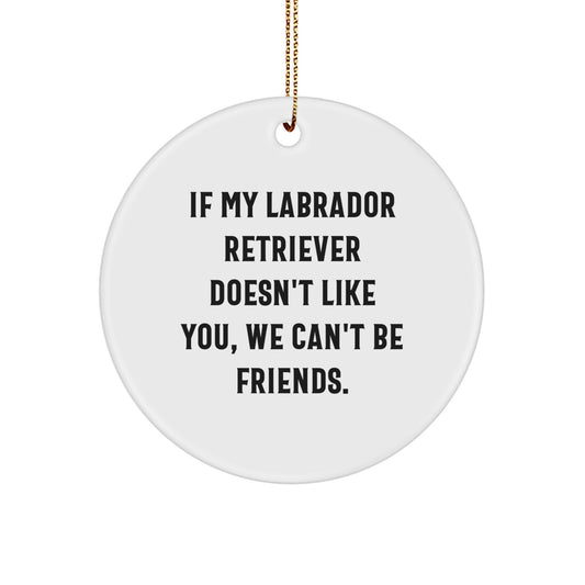 Funny Labrador Retriever Dog Gifts from Friends for Christmas Unique Gifts - If My Labrador Retriever Doesn't Like You, We Can't Be Friends. Labrador Retriever Dog Circle Ornament - Image 1