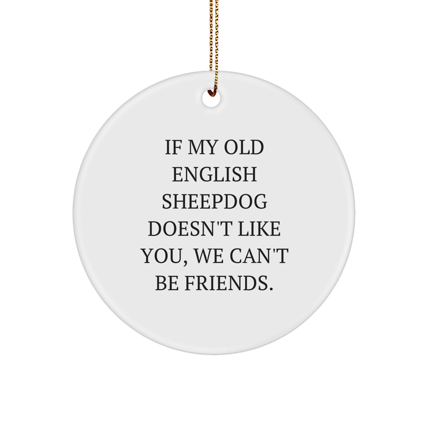 Funny Gift for Old English Sheepdog Lovers, 'If My Old English Sheepdog Doesn't Like You, We Can't Be Friends' Circle Ornament, Christmas Unique Gifts for Men, Women, Friends, Family - Image 1