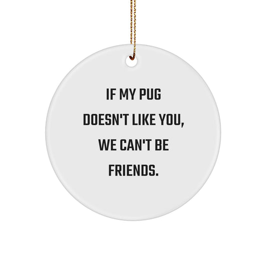 Funny Pug Dog Christmas Unique Gifts for Friends - Circle Ornament with 'If My Pug Doesn't Like You, We Can't Be Friends.' Quote - Great Unique Gifts from Family to Men, Women, Coworkers - Image 1