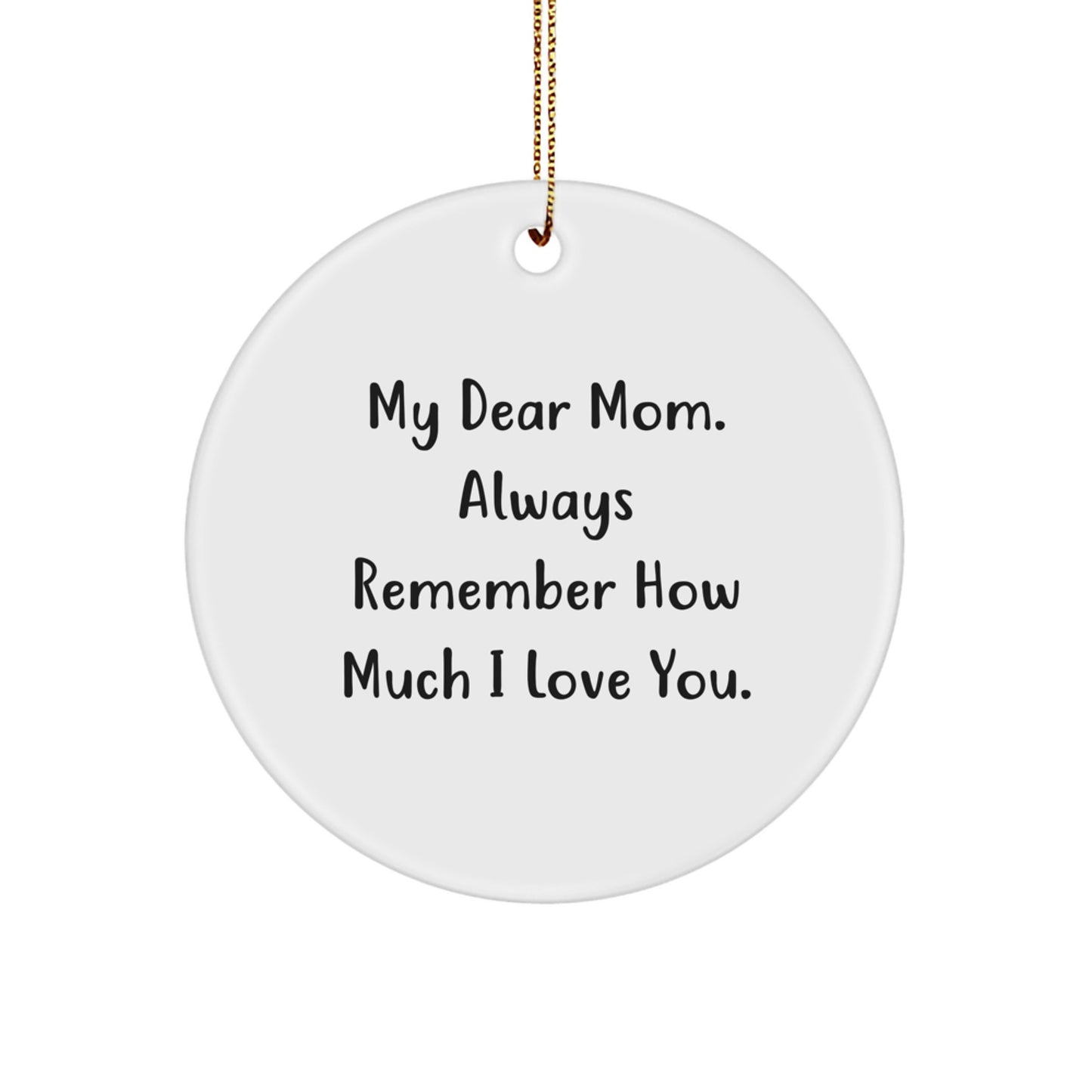 Heartfelt Mom Gifts from Family - My Dear Mom. Always Remember How Much I Love You. - Circle Ornament for Mom's Christmas - Image 1