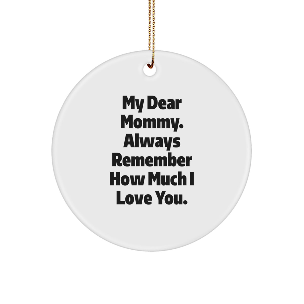 Funny Mommy Circle Ornament, Gifts from Family, Christmas Unique Gifts for Mommy, 'My Dear Mommy. Always Remember How Much I Love You.' - Image 1