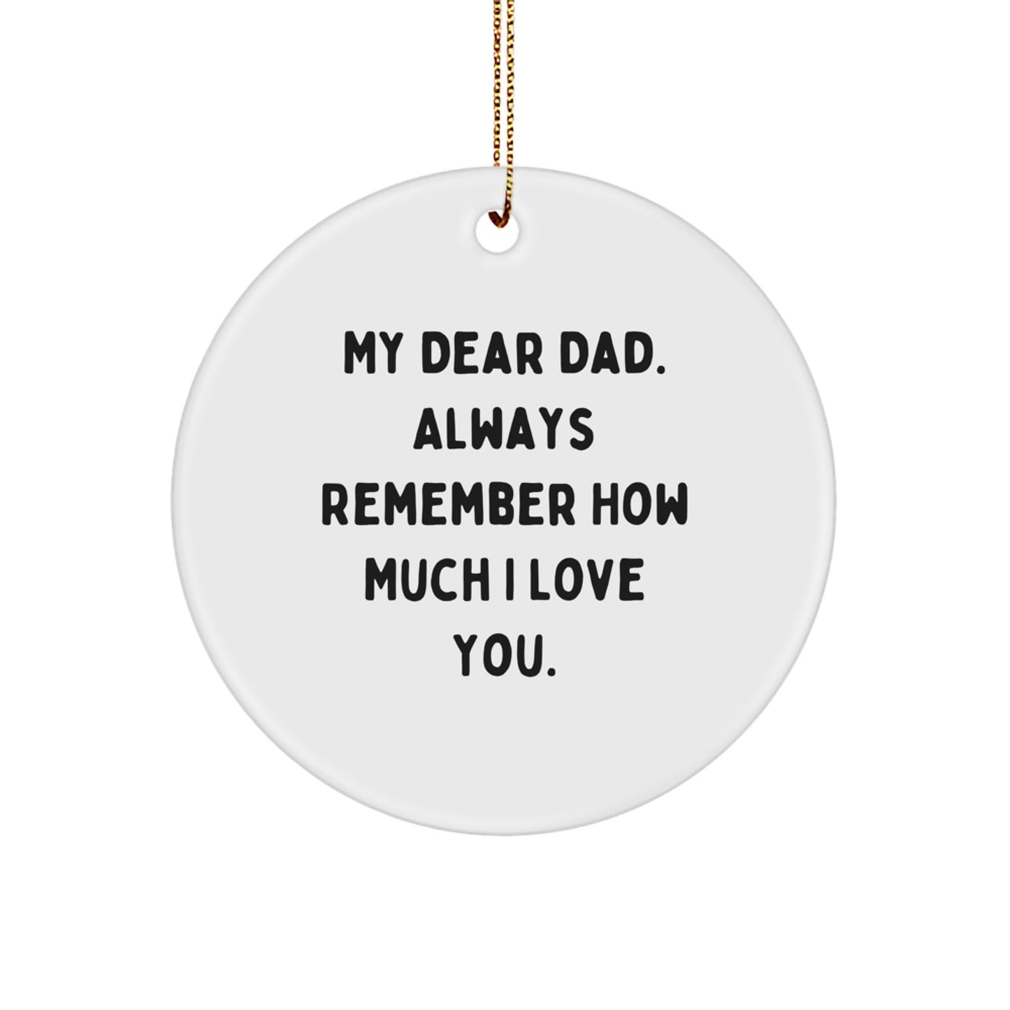 Inspirational Dad Gifts from Family for Him, Unique Christmas Circle Ornament, Funny Quote 'My Dear Dad. Always Remember How Much I Love You.' - Image 1