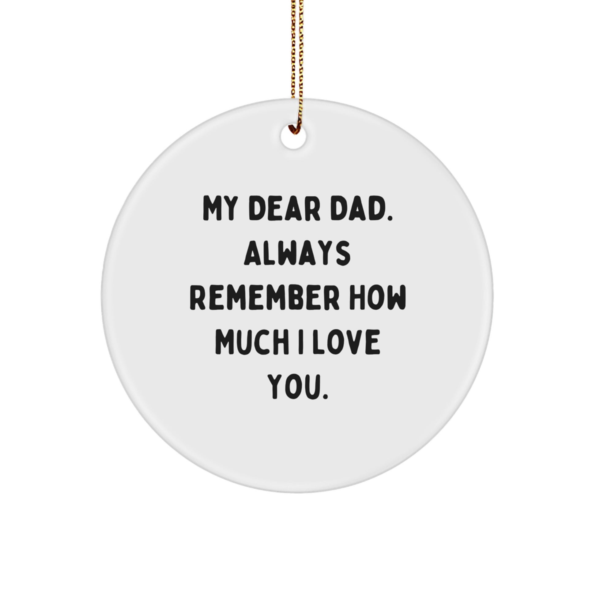 Inspirational Dad Gifts from Family for Him, Unique Christmas Circle Ornament, Funny Quote 'My Dear Dad. Always Remember How Much I Love You.' - Image 1
