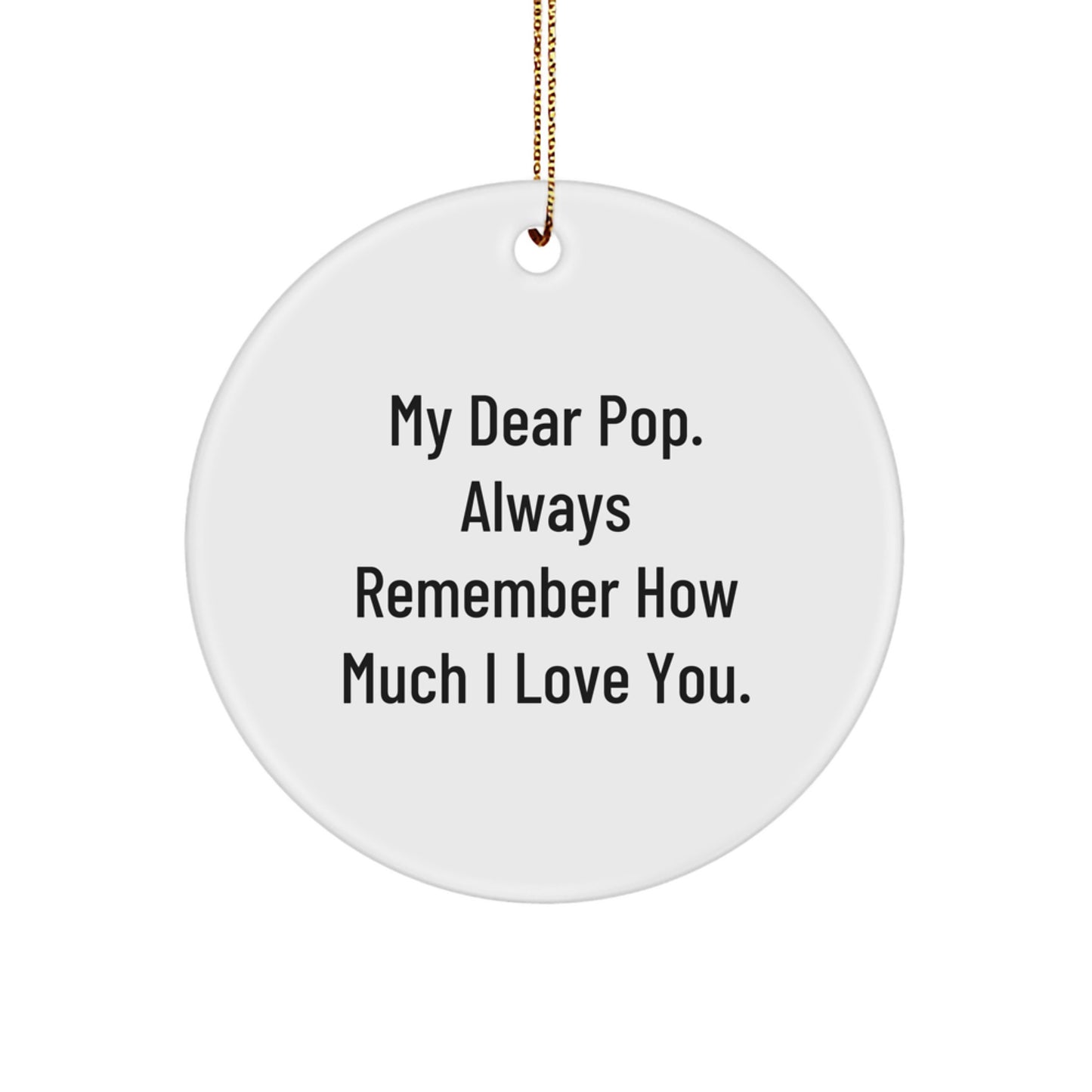 Funny Pop Circle Ornament Gifts from Men, Women, Friends, or Family - My Dear Pop. Always Remember How Much I Love You. Christmas Unique Gifts for Pop - Image 1