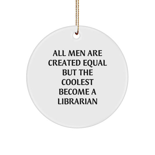 Funny Librarian Gifts from Friends, Christmas Unique Circle Ornament for Librarian Men, All Men Are Created Equal But The Coolest Become A Librarian - Image 1