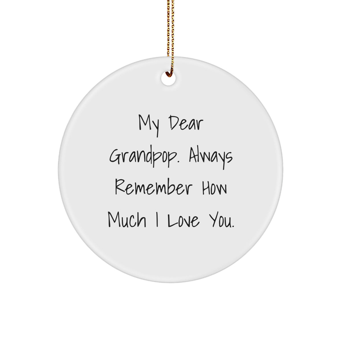 Gifts from Family to Grandpop - Funny Quote Circle Ornament, Christmas Unique Gifts for Grandpop, Men, Women, Friends - My Dear Grandpop. Always Remember How Much I Love You. - Image 1