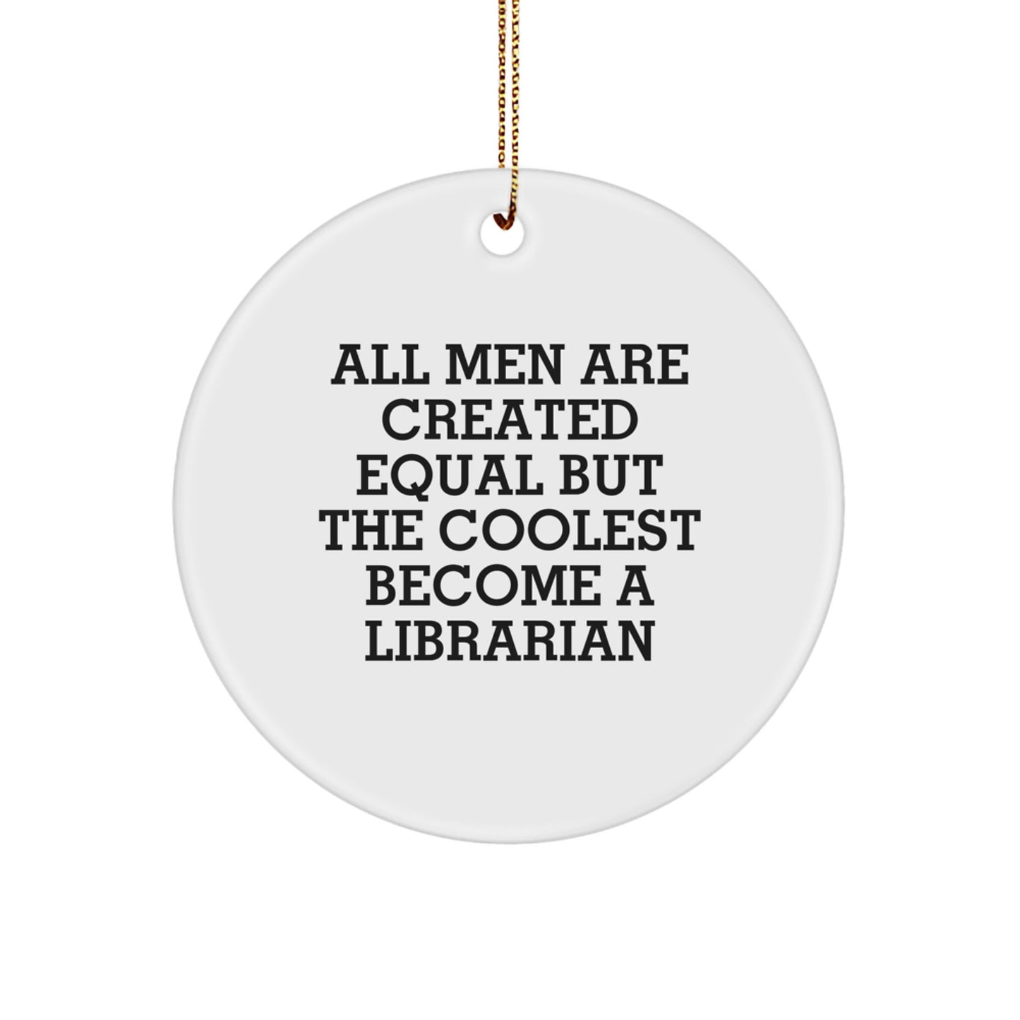 Librarian Gifts from Friends, Funny Quote 'All Men Are Created Equal But The Coolest Become A Librarian' Circle Ornament, Christmas Unique Gifts - Image 1