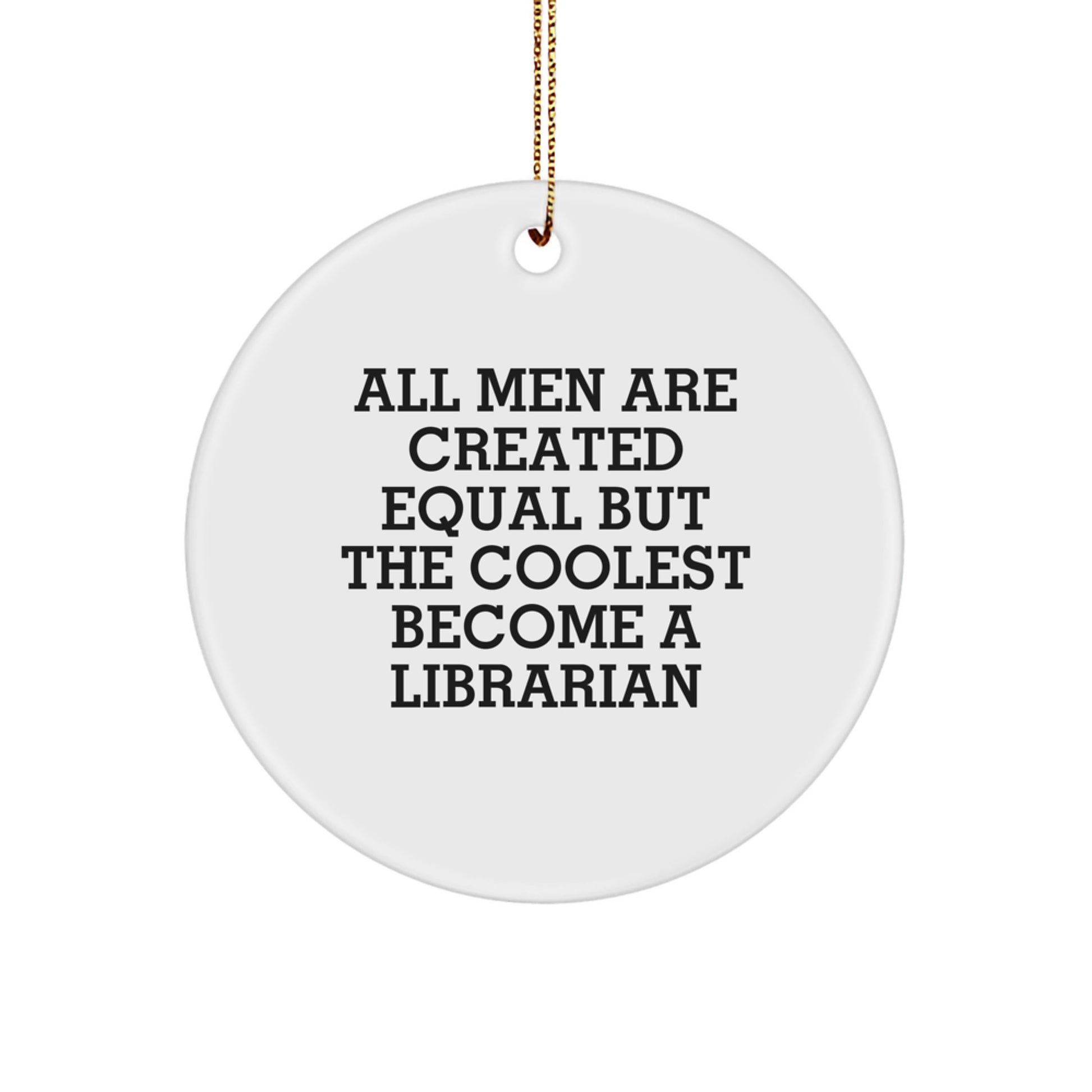 Librarian Gifts from Friends, Funny Quote 'All Men Are Created Equal But The Coolest Become A Librarian' Circle Ornament, Christmas Unique Gifts - Image 1